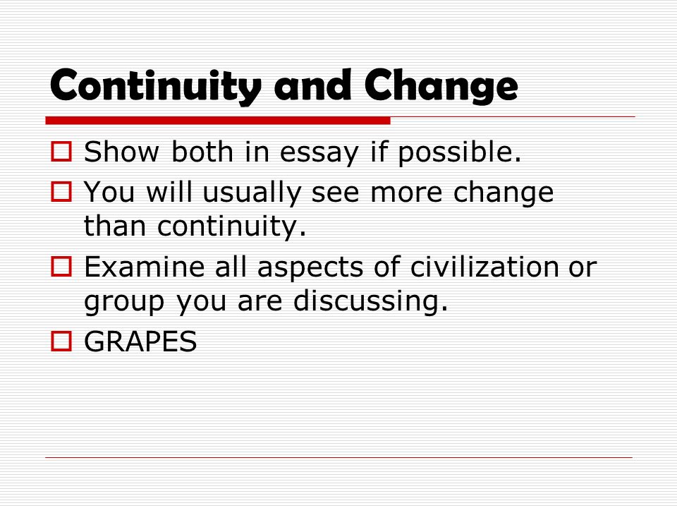 Continuity and Change  Show both in essay if possible.