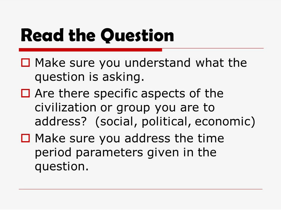 Read the Question  Make sure you understand what the question is asking.