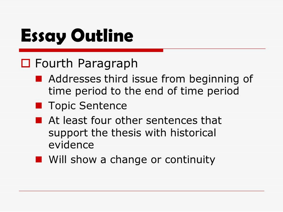 Essay Outline  Fourth Paragraph Addresses third issue from beginning of time period to the end of time period Topic Sentence At least four other sentences that support the thesis with historical evidence Will show a change or continuity