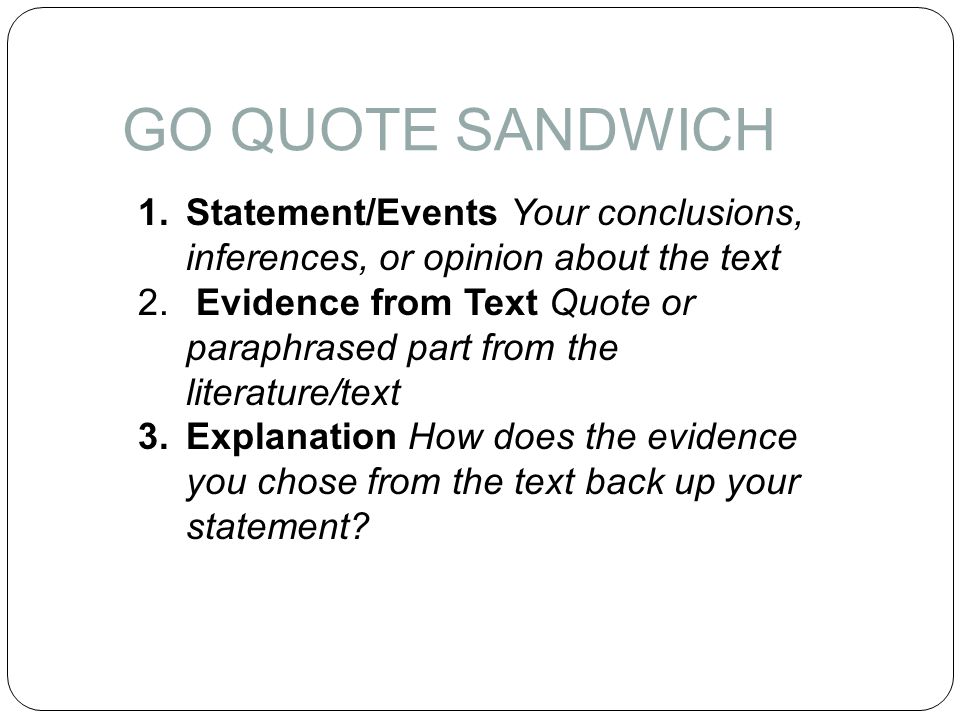 GO QUOTE SANDWICH 1.Statement/Events Your conclusions, inferences, or opinion about the text 2.