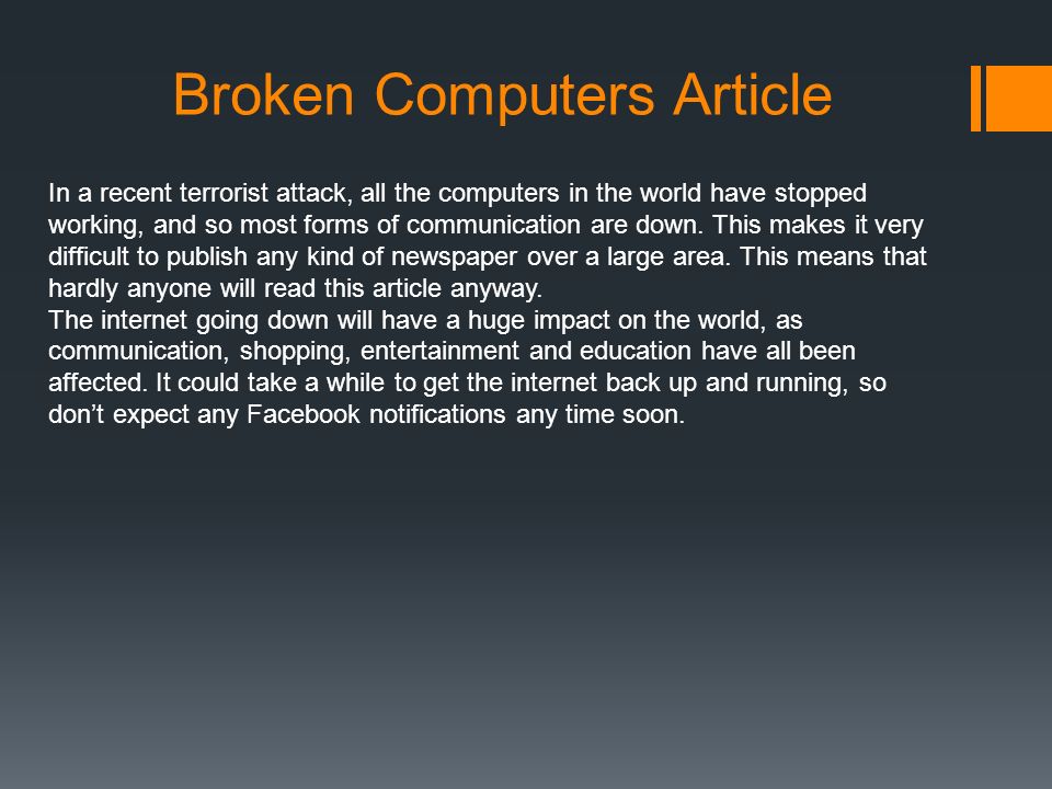 Broken Computers Article In a recent terrorist attack, all the computers in the world have stopped working, and so most forms of communication are down.
