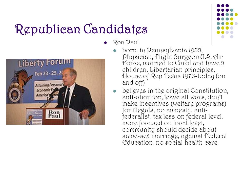 Republican Candidates Ron Paul born in Pennsylvania 1935, Physician, Flight Surgeon U.S.