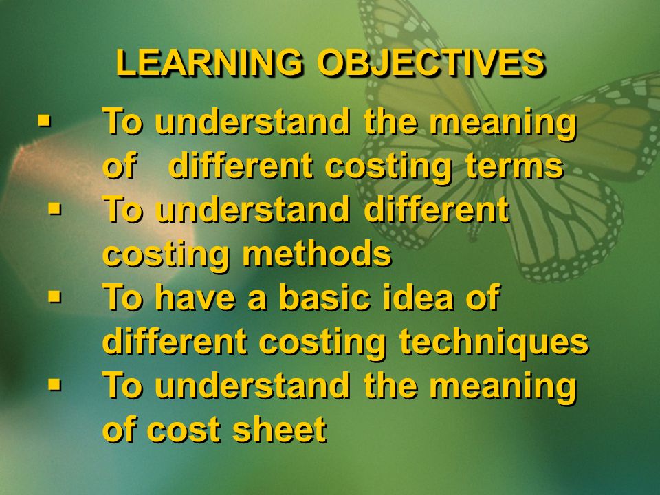 LEARNING OBJECTIVES  To understand the meaning of different costing terms  To understand different costing methods  To have a basic idea of different costing techniques  To understand the meaning of cost sheet