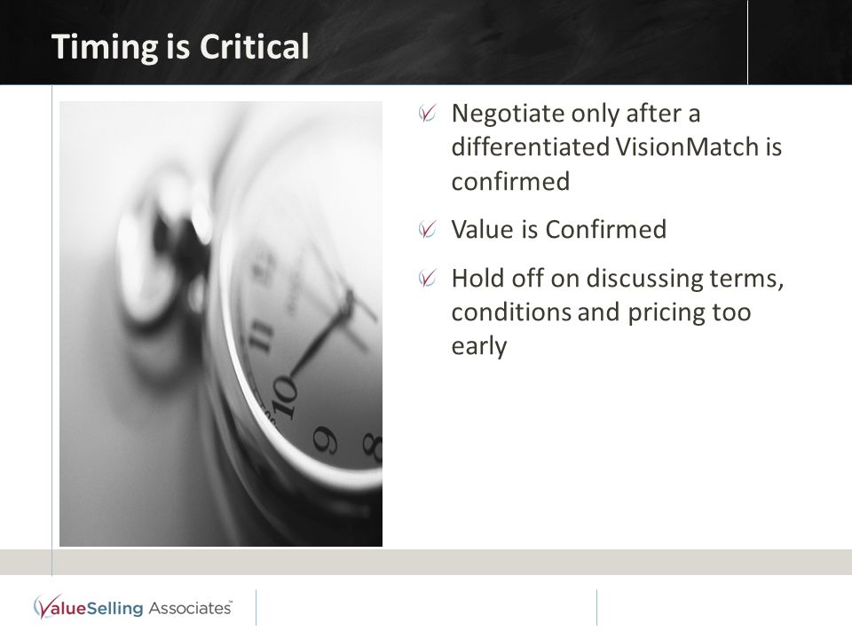 Timing is Critical Negotiate only after a differentiated VisionMatch is confirmed Value is Confirmed Hold off on discussing terms, conditions and pricing too early
