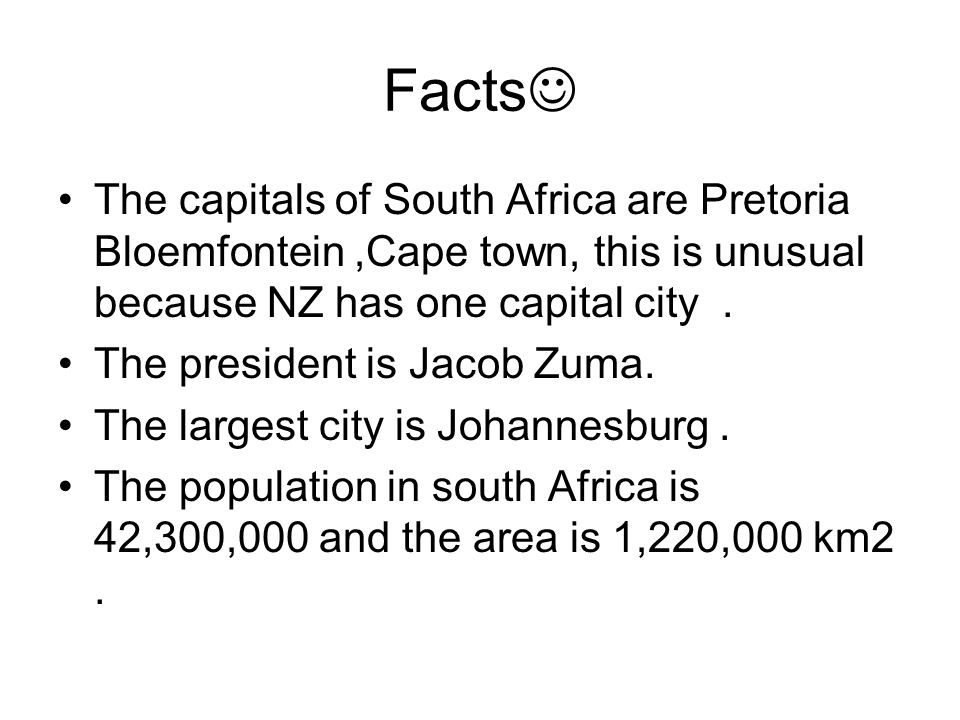 Facts The capitals of South Africa are Pretoria Bloemfontein,Cape town, this is unusual because NZ has one capital city.