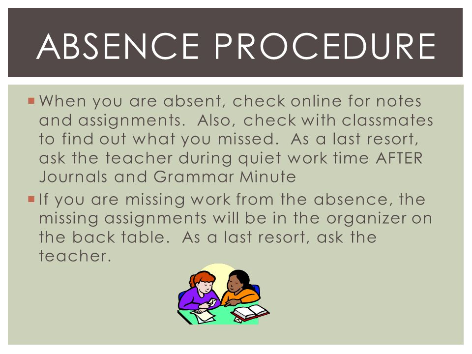  When you are absent, check online for notes and assignments.