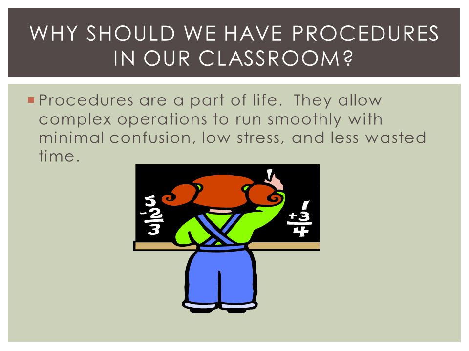 WHY SHOULD WE HAVE PROCEDURES IN OUR CLASSROOM.  Procedures are a part of life.