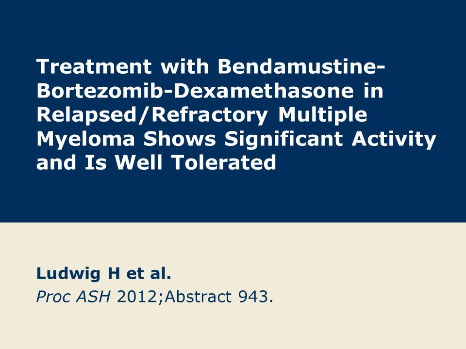 Treatment with Bendamustine- Bortezomib-Dexamethasone in Relapsed/Refractory Multiple Myeloma Shows Significant Activity and Is Well Tolerated Ludwig H et al.