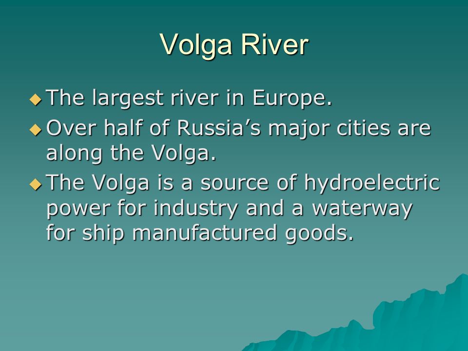 Volga River  The largest river in Europe.