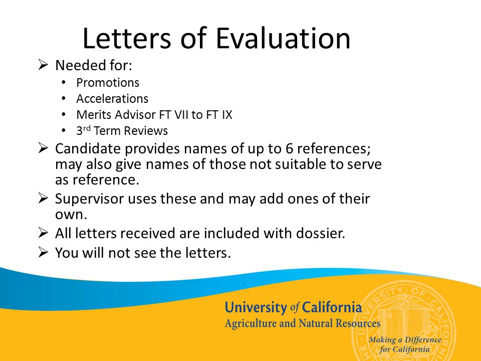 Letters of Evaluation  Needed for: Promotions Accelerations Merits Advisor FT VII to FT IX 3 rd Term Reviews  Candidate provides names of up to 6 references; may also give names of those not suitable to serve as reference.