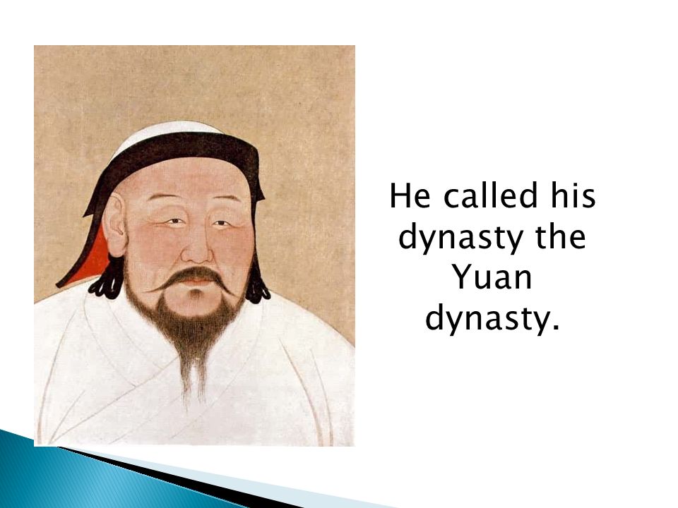 He called his dynasty the Yuan dynasty.
