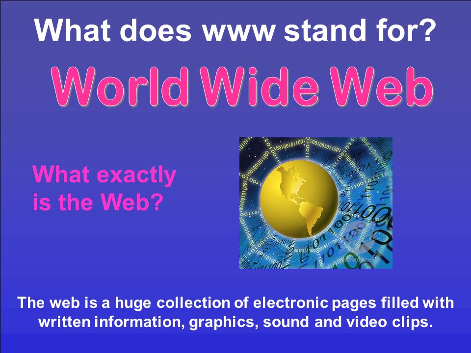 By Mrs. Fisher. What does www stand for? The web is a huge collection of  electronic pages filled with written information, graphics, sound and  video. - ppt download