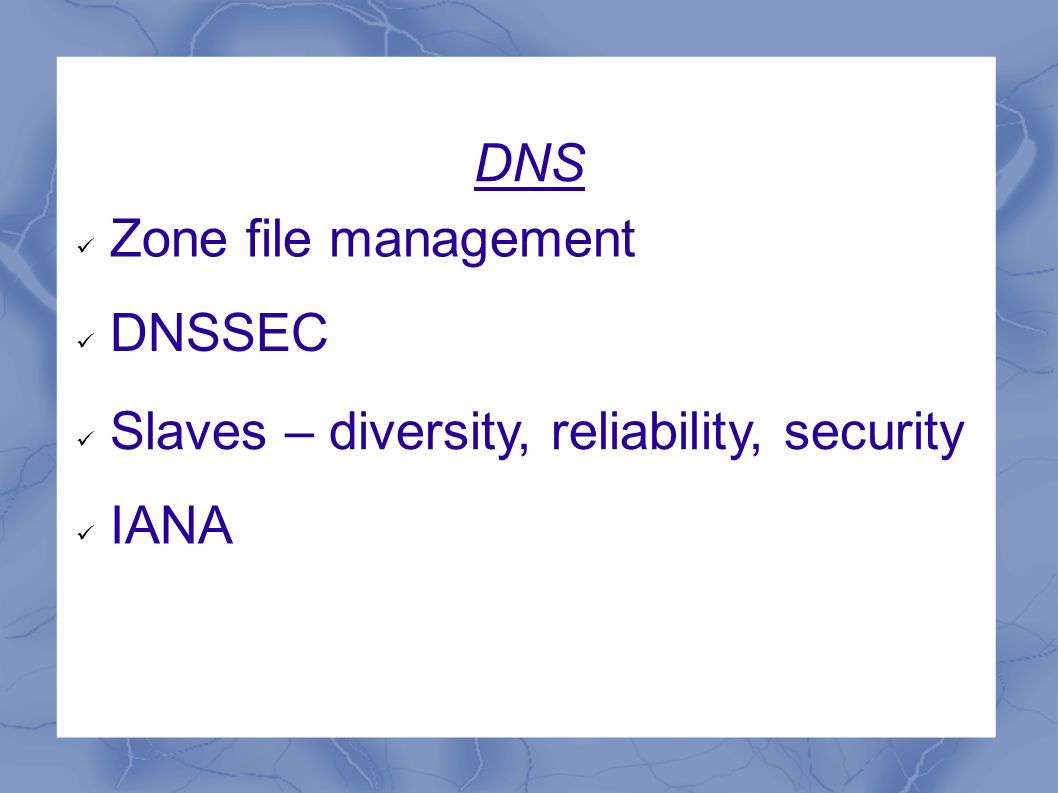 DNS Zone file management Slaves – diversity, reliability, security DNSSEC IANA