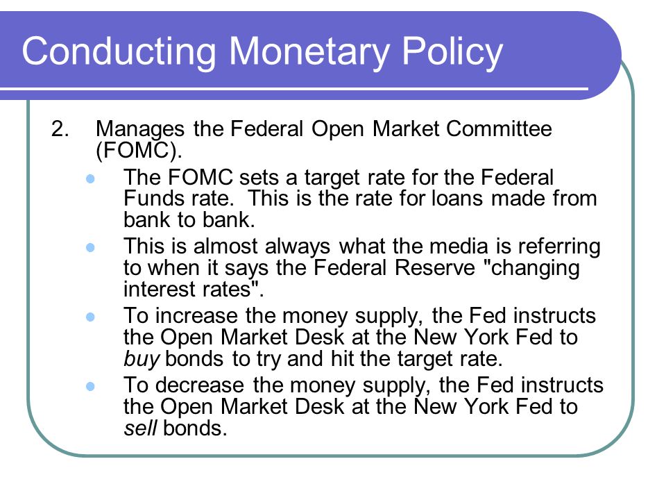Conducting Monetary Policy 2. Manages the Federal Open Market Committee (FOMC).