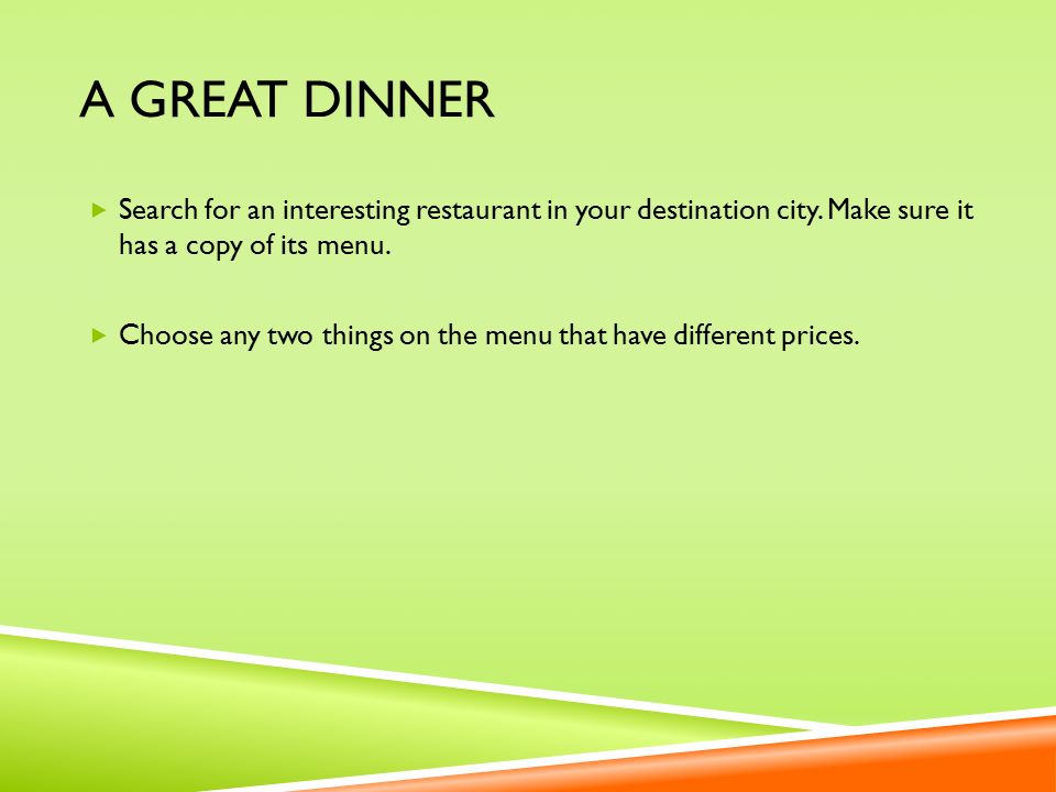 A GREAT DINNER  Search for an interesting restaurant in your destination city.