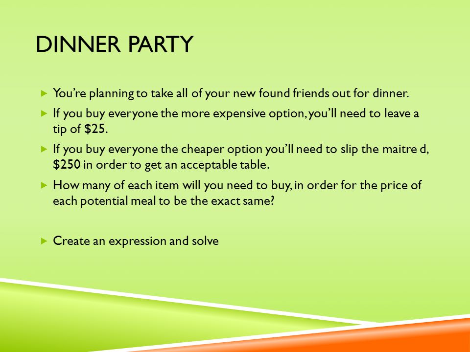 DINNER PARTY  You’re planning to take all of your new found friends out for dinner.