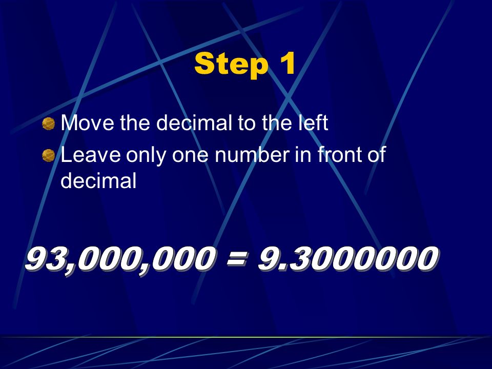 Step 1 Move the decimal to the left Leave only one number in front of decimal