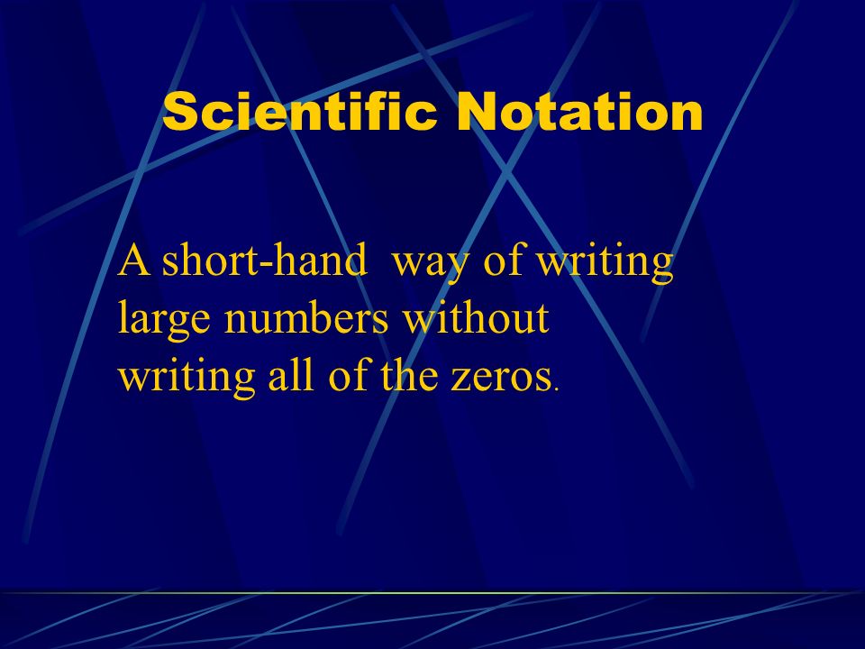 A short-hand way of writing large numbers without writing all of the zeros.