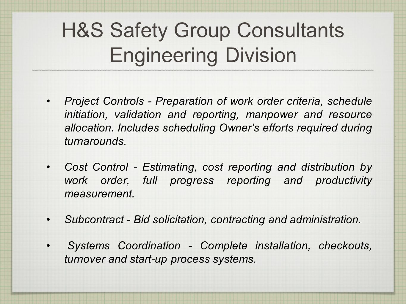 H&S Safety Group Consultants Engineering Division Project Controls - Preparation of work order criteria, schedule initiation, validation and reporting, manpower and resource allocation.