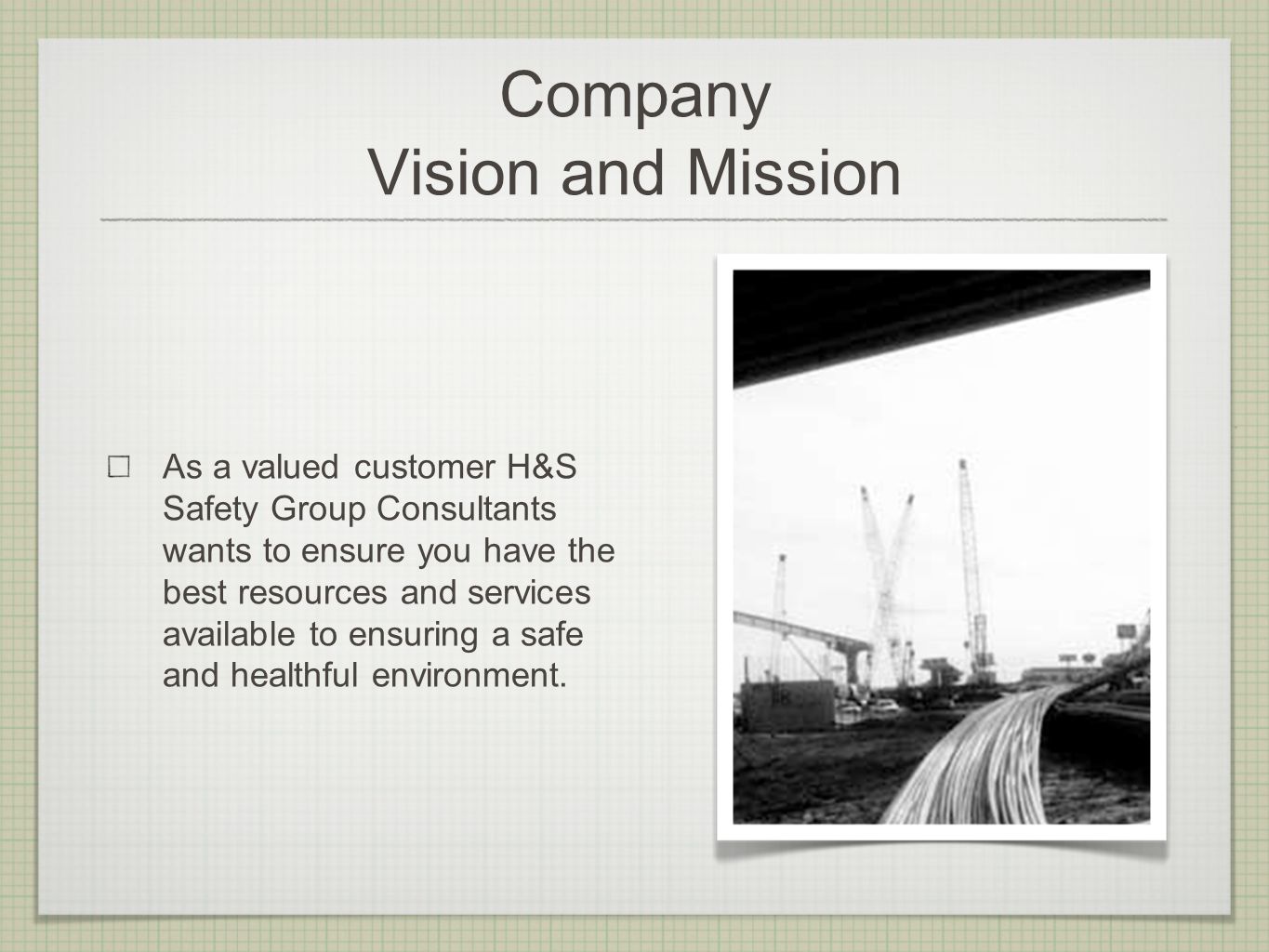 Company Vision and Mission As a valued customer H&S Safety Group Consultants wants to ensure you have the best resources and services available to ensuring a safe and healthful environment.