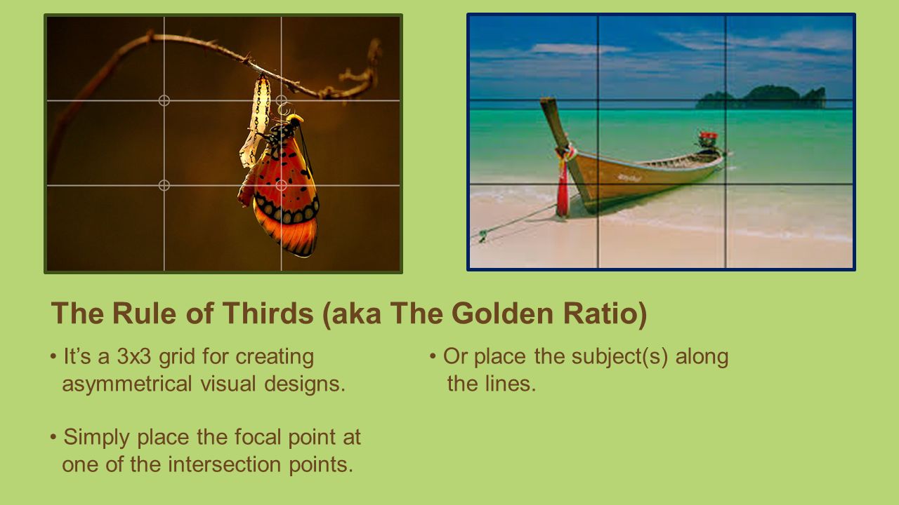The Rule of Thirds (aka The Golden Ratio) Or place the subject(s) along the lines.