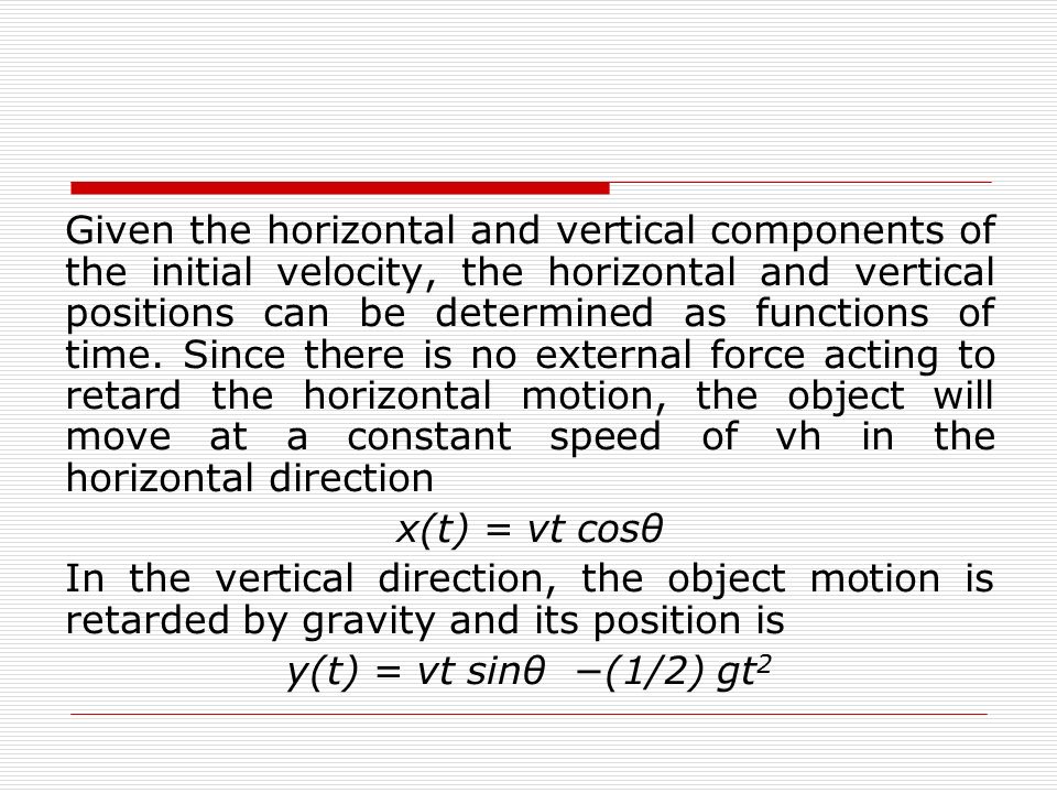 Given the horizontal and vertical components of the initial velocity, the horizontal and vertical positions can be determined as functions of time.