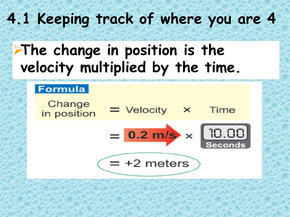 4.1 Keeping track of where you are 4  The change in position is the velocity multiplied by the time.