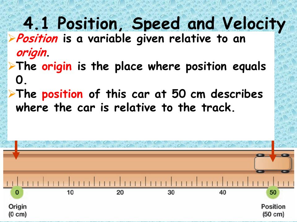 4.1 Position, Speed and Velocity  Position is a variable given relative to an origin.