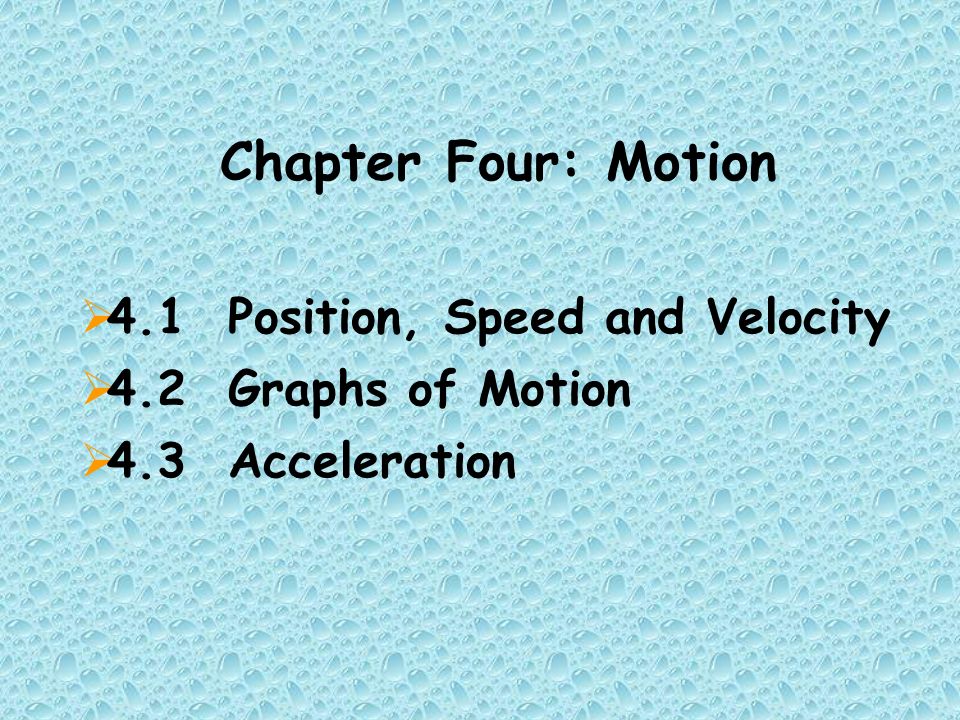 Chapter Four: Motion  4.1 Position, Speed and Velocity  4.2 Graphs of Motion  4.3 Acceleration