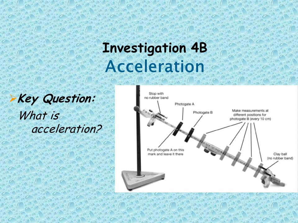 Investigation 4B  Key Question: What is acceleration Acceleration