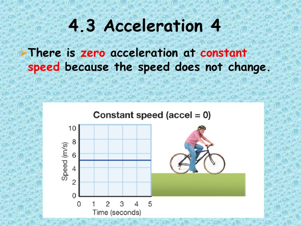 4.3 Acceleration 4  There is zero acceleration at constant speed because the speed does not change.