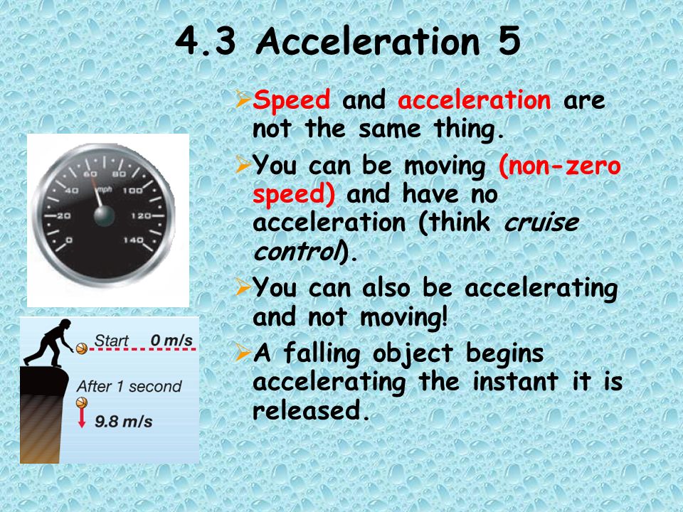 4.3 Acceleration 5  Speed and acceleration are not the same thing.