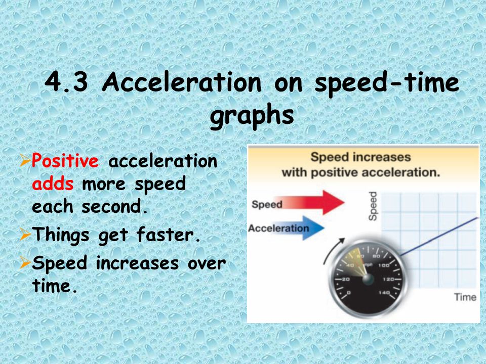 4.3 Acceleration on speed-time graphs  Positive acceleration adds more speed each second.