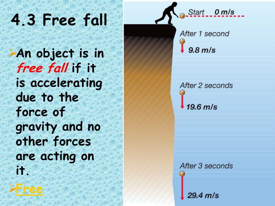 4.3 Free fall  An object is in free fall if it is accelerating due to the force of gravity and no other forces are acting on it.