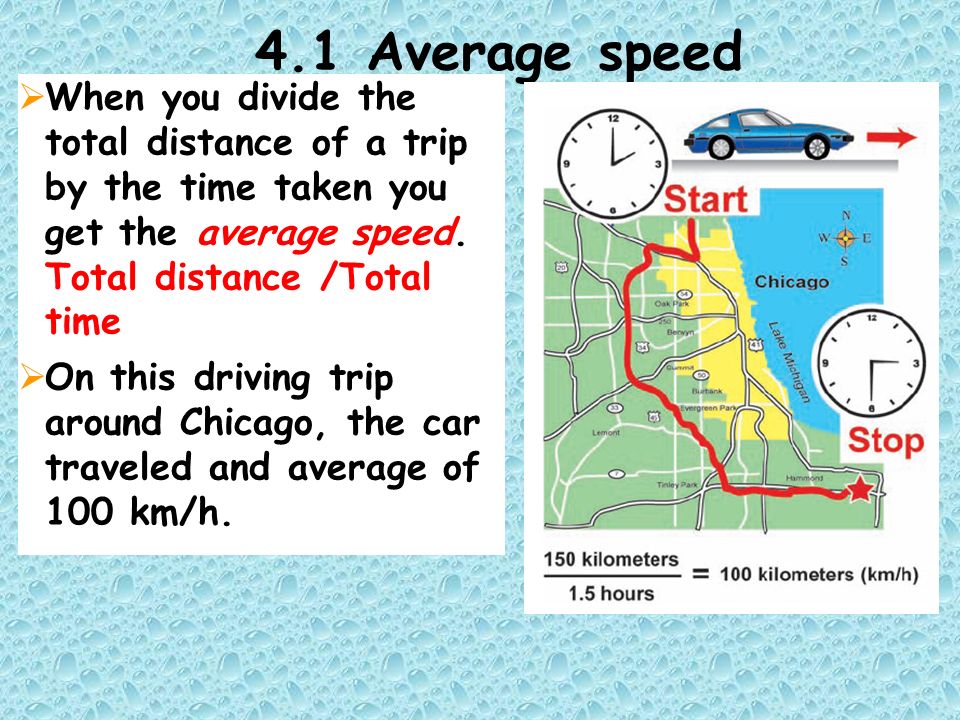 4.1 Average speed  When you divide the total distance of a trip by the time taken you get the average speed.