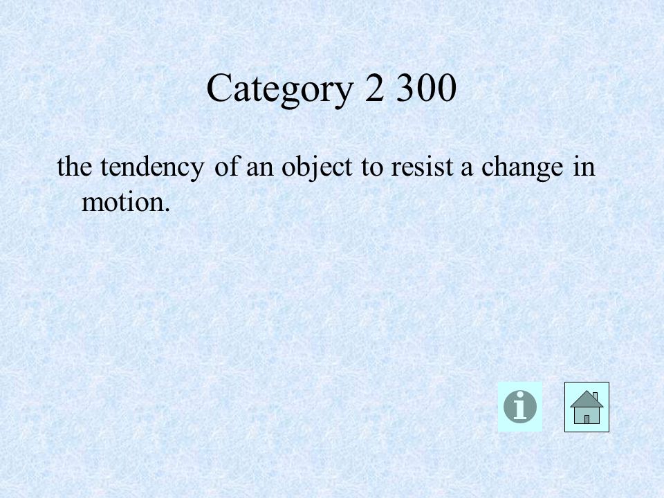 Category the tendency of an object to resist a change in motion.
