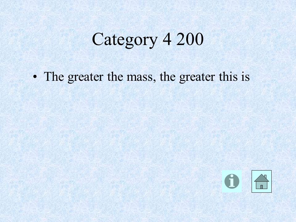 Category The greater the mass, the greater this is