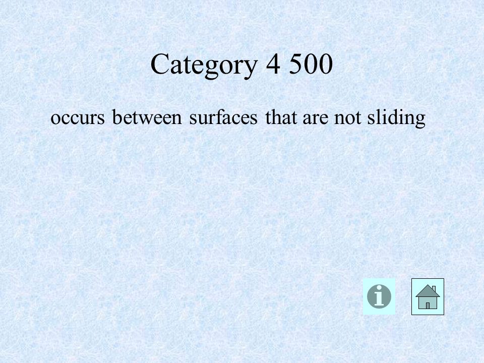 occurs between surfaces that are not sliding Category 4 500