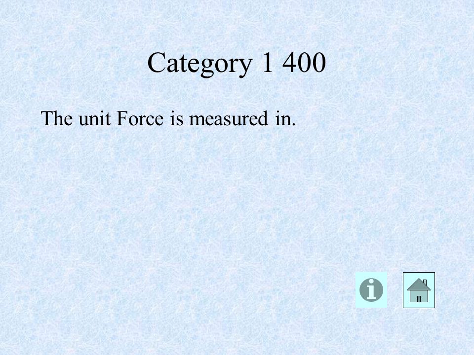 Category The unit Force is measured in.