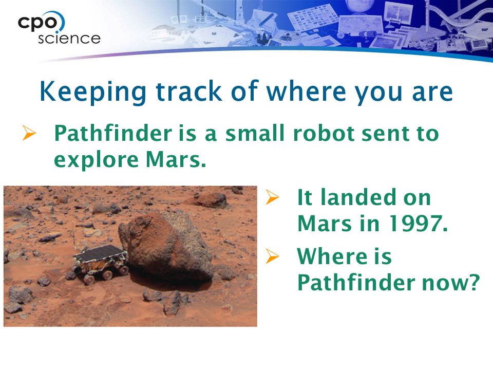 Keeping track of where you are  Pathfinder is a small robot sent to explore Mars.