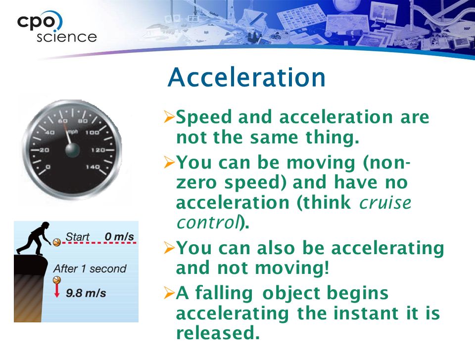Acceleration  Speed and acceleration are not the same thing.