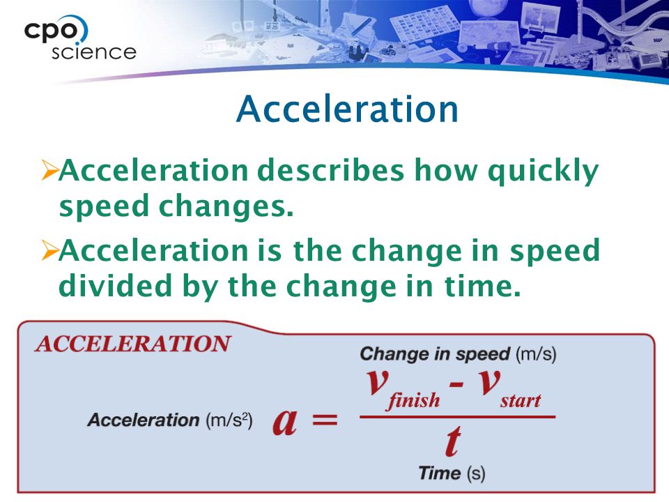 Acceleration  Acceleration describes how quickly speed changes.