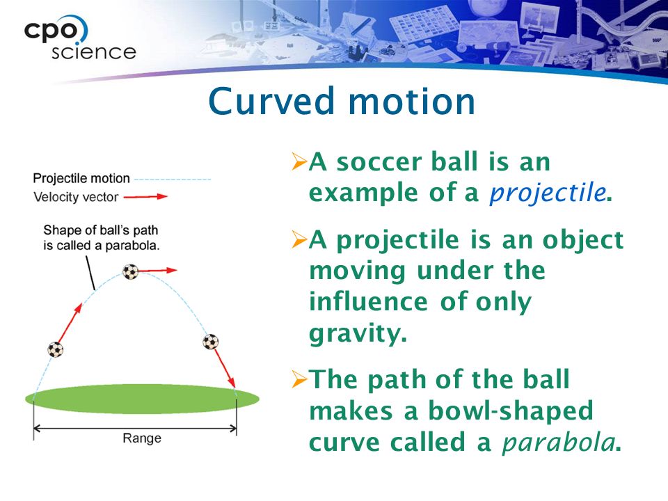 Curved motion  A soccer ball is an example of a projectile.