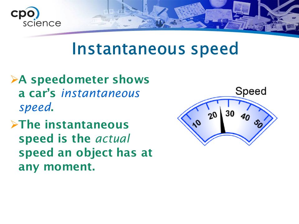 Instantaneous speed  A speedometer shows a car’s instantaneous speed.