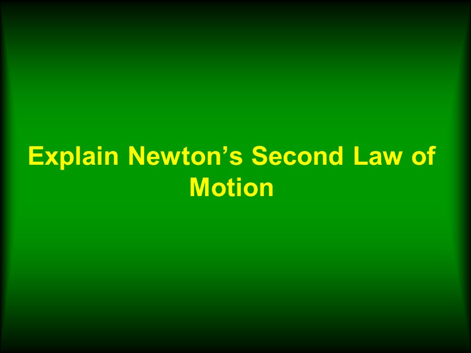 Explain Newton’s Second Law of Motion