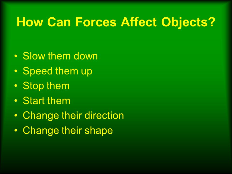 Slow them down Speed them up Stop them Start them Change their direction Change their shape