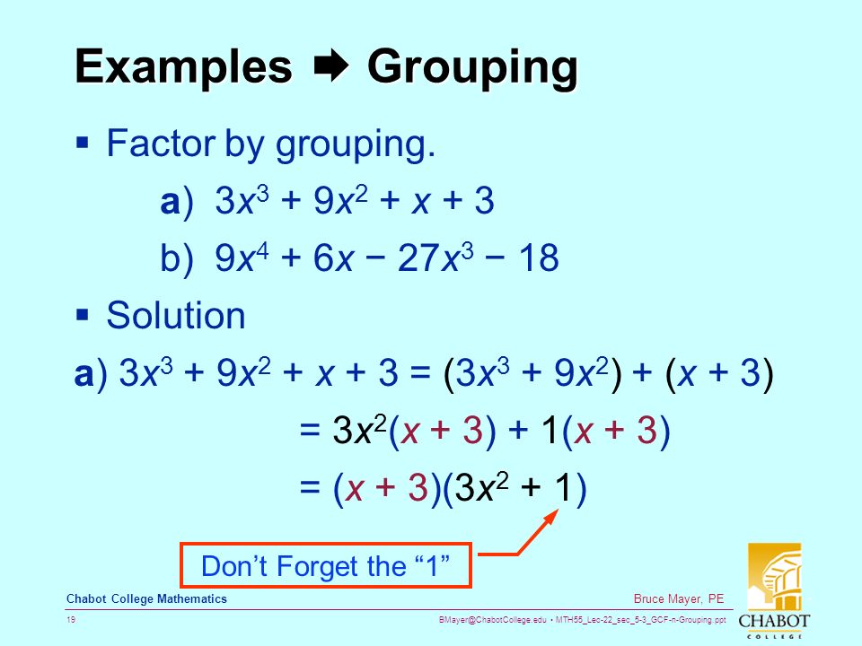 MTH55_Lec-22_sec_5-3_GCF-n-Grouping.ppt 19 Bruce Mayer, PE Chabot College Mathematics Examples  Grouping  Factor by grouping.
