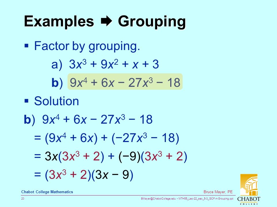MTH55_Lec-22_sec_5-3_GCF-n-Grouping.ppt 20 Bruce Mayer, PE Chabot College Mathematics Examples  Grouping  Factor by grouping.