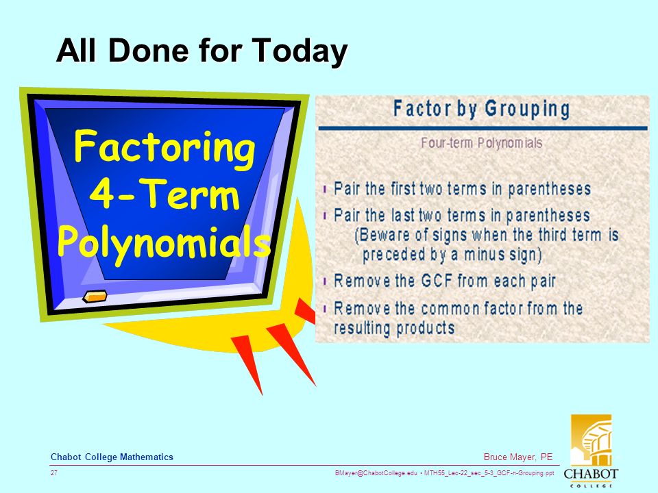 MTH55_Lec-22_sec_5-3_GCF-n-Grouping.ppt 27 Bruce Mayer, PE Chabot College Mathematics All Done for Today Factoring 4-Term Polynomials