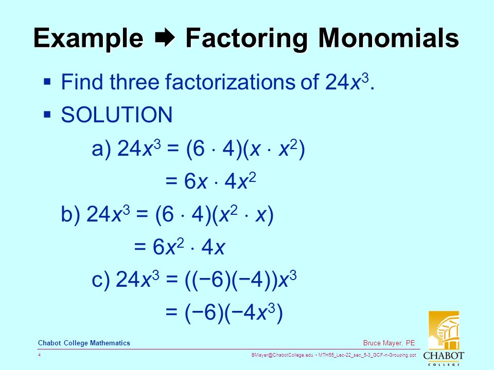 MTH55_Lec-22_sec_5-3_GCF-n-Grouping.ppt 4 Bruce Mayer, PE Chabot College Mathematics Example  Factoring Monomials  Find three factorizations of 24x 3.